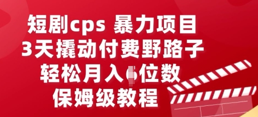 短剧cps暴力项目,3天撬动付费野路子,有人偷偷月入五位数,保姆级教程-任性资源网