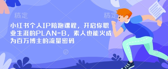 小红书个人IP陪跑课程，开启你职业生涯的PLAN-B，素人也能火成为百万博主的流量密码-任性资源网