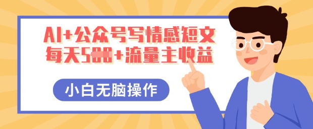AI+公众号写情感短文,每天5张+流量主收益,多号矩阵无脑操作,小白轻松上手,保姆级教程-任性资源网