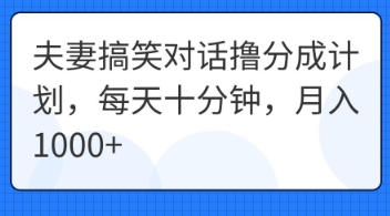 夫妻搞笑对话撸分成计划,每天十分钟,月入1000+-任性资源网