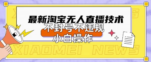 2025年淘宝无人直播带货10.0.全新技术,不违规,不封号,纯小白操作,日入数张【揭秘】-任性资源网