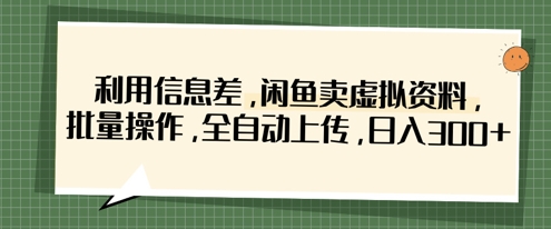 利用信息差,闲鱼卖虚拟资料,批量操作,全自动上传,日入3张-任性资源网