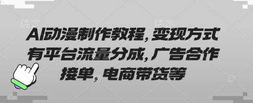 AI动漫制作教程,变现方式有平台流量分成,广告合作接单,电商带货等-任性资源网