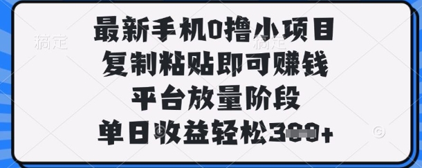 最新手机0撸小项目,复制粘贴即可挣钱,平台放量阶段,单日收益轻松3张+【揭秘】-任性资源网
