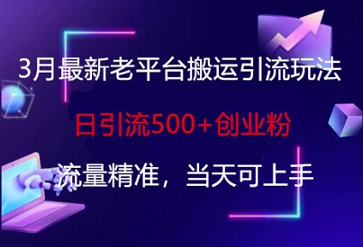 3月最新老平台搬运引流玩法,日引流500+创业粉,流量精准,当天可上手-任性资源网