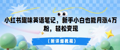 小红书趣味英语笔记,新手小白也能月涨4W粉,轻松变现(附详细教程)-任性资源网