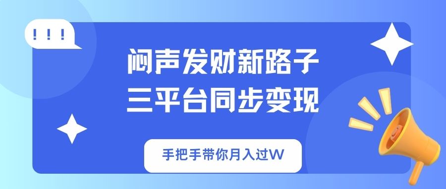 (14182期)闷声发财新路子!三平台同步变现,手把手带你月入过W-任性资源网