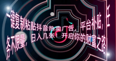 一键复制粘贴抖音热卖广告,平台补贴,任务不限量,日入几张,开启你的财富之路!-任性资源网